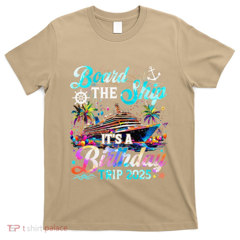 Board The Ship ItS A Birthday Trip 2025 Birthday Cruise T-Shirt