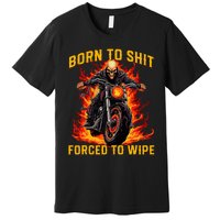 Born To Shit Forced To Wipe Funny Meme Riding Motocross Premium T-Shirt