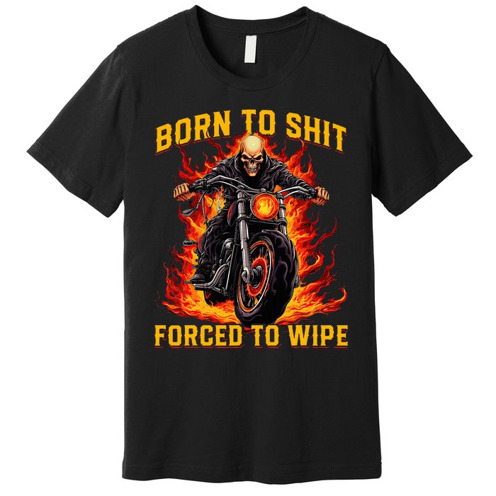 Born To Shit Forced To Wipe Funny Meme Riding Motocross Premium T-Shirt