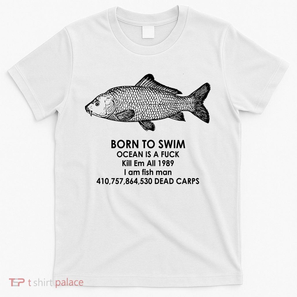 Born To Swim Ocean Is A Fuck T-Shirt