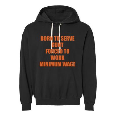 Born To Serve Cunt Forced To Work Minimum Wage Garment-Dyed Fleece Hoodie