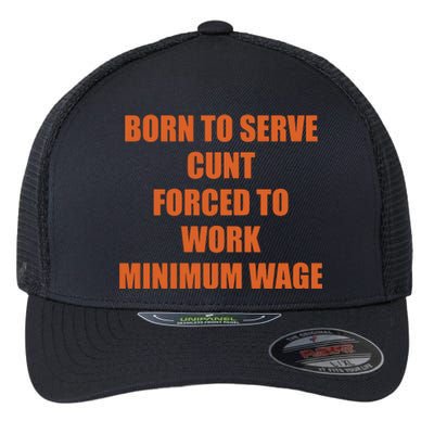 Born To Serve Cunt Forced To Work Minimum Wage Flexfit Unipanel Trucker Cap