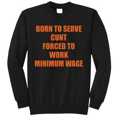 Born To Serve Cunt Forced To Work Minimum Wage Sweatshirt