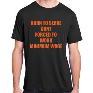 Born To Serve Cunt Forced To Work Minimum Wage Adult ChromaSoft Performance T-Shirt