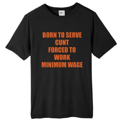 Born To Serve Cunt Forced To Work Minimum Wage Tall Fusion ChromaSoft Performance T-Shirt