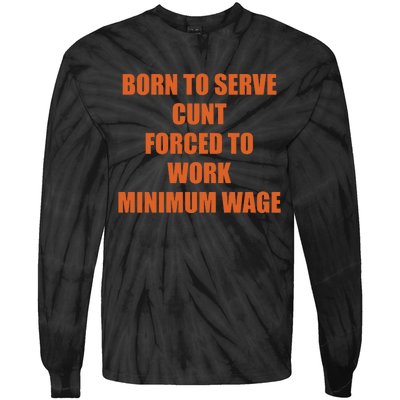 Born To Serve Cunt Forced To Work Minimum Wage Tie-Dye Long Sleeve Shirt