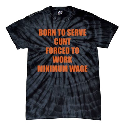 Born To Serve Cunt Forced To Work Minimum Wage Tie-Dye T-Shirt