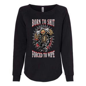 Born To Shit Forced To Wipe Born 2 Shit Forced 2 Wipe Womens California Wash Sweatshirt