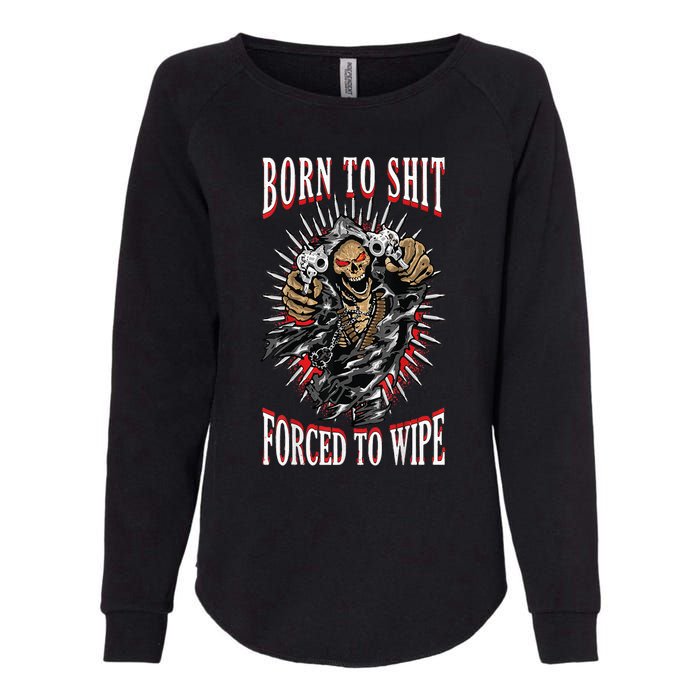 Born To Shit Forced To Wipe Born 2 Shit Forced 2 Wipe Womens California Wash Sweatshirt