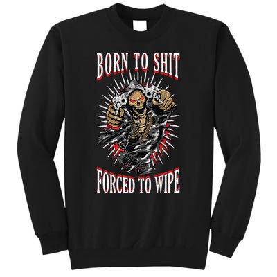 Born To Shit Forced To Wipe Born 2 Shit Forced 2 Wipe Tall Sweatshirt