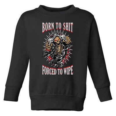 Born To Shit Forced To Wipe Born 2 Shit Forced 2 Wipe Toddler Sweatshirt