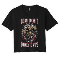 Born To Shit Forced To Wipe Born 2 Shit Forced 2 Wipe Women's Crop Top Tee