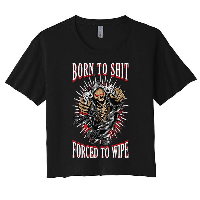 Born To Shit Forced To Wipe Born 2 Shit Forced 2 Wipe Women's Crop Top Tee