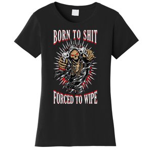 Born To Shit Forced To Wipe Born 2 Shit Forced 2 Wipe Women's T-Shirt