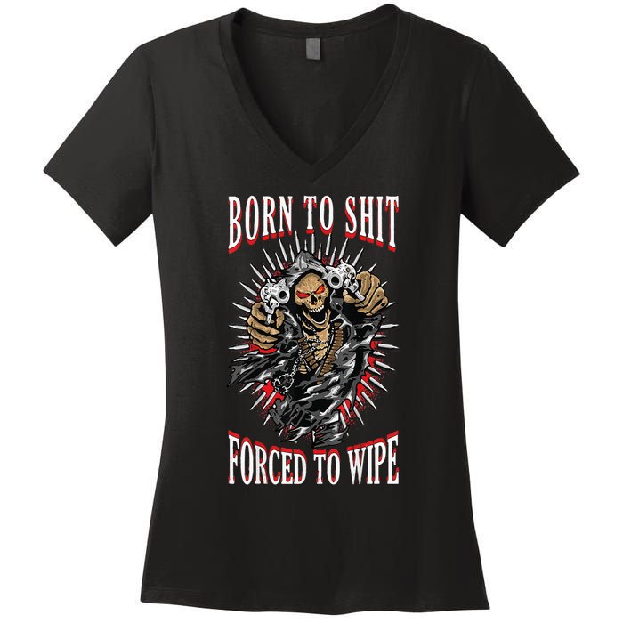 Born To Shit Forced To Wipe Born 2 Shit Forced 2 Wipe Women's V-Neck T-Shirt