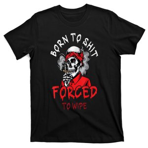 Born ToShit Skeleton Skull Forced To Wipe T-Shirt