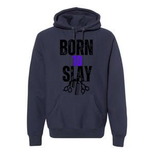 Born To Slay Hairdresser Hairstylist Premium Hoodie