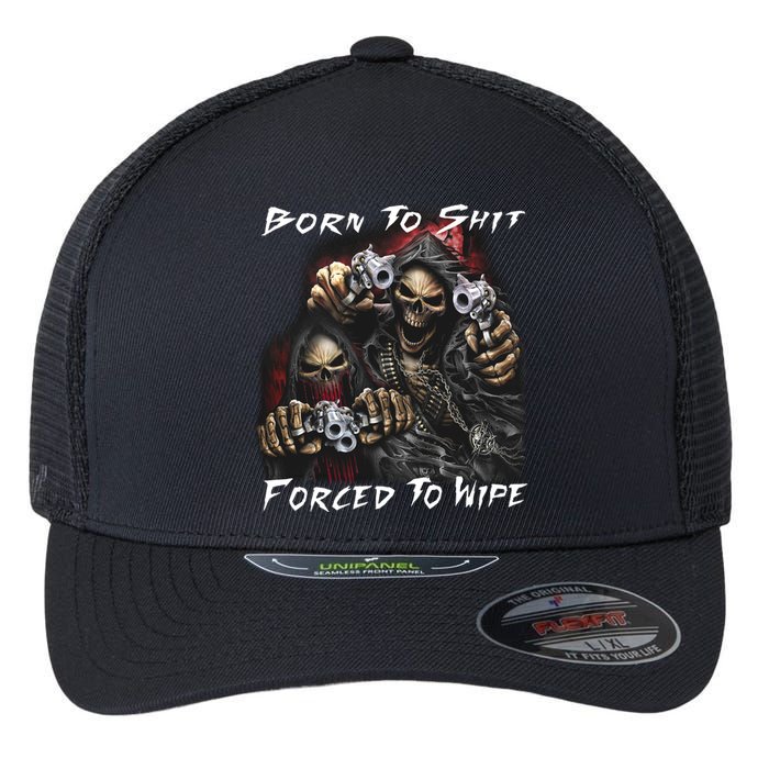 Born To Shit Forced To Wipe Flexfit Unipanel Trucker Cap