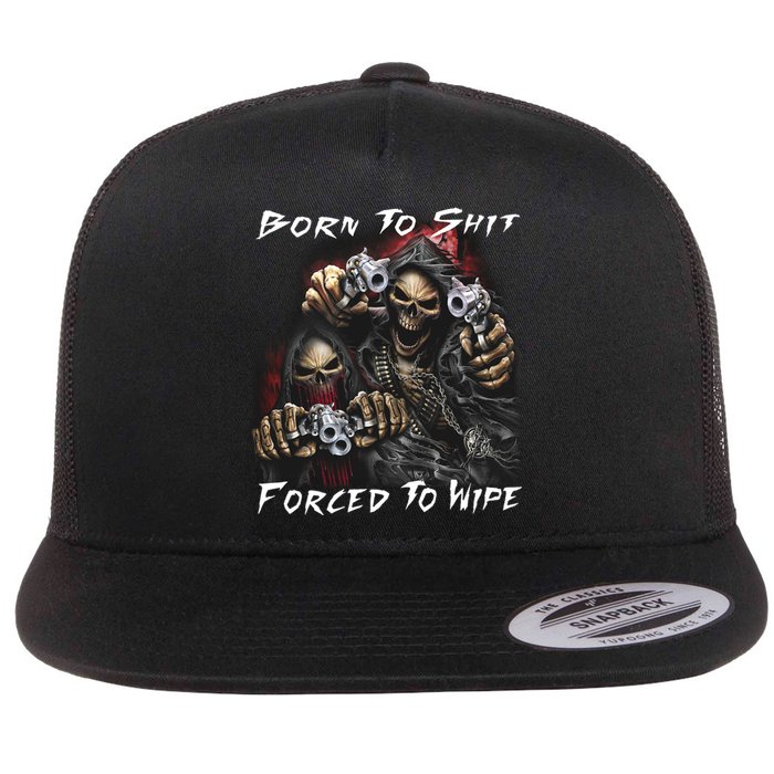 Born To Shit Forced To Wipe Flat Bill Trucker Hat