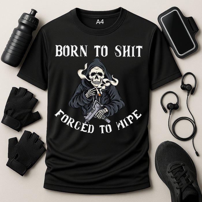 Born to Shit Forced to Wipe Born 2 Shit Forced 2 Wipe Performance Shirt