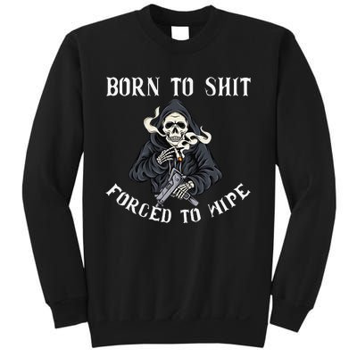 Born to Shit Forced to Wipe Born 2 Shit Forced 2 Wipe Sweatshirt