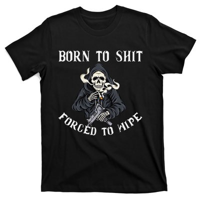 Born to Shit Forced to Wipe Born 2 Shit Forced 2 Wipe T-Shirt