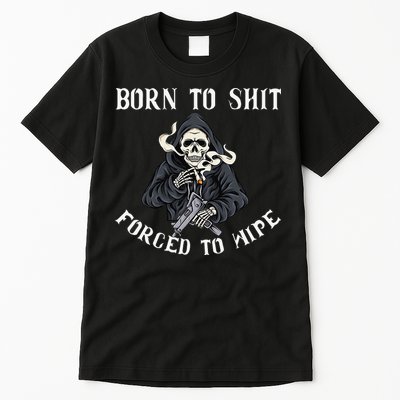 Born to Shit Forced to Wipe Born 2 Shit Forced 2 Wipe Tall T-Shirt