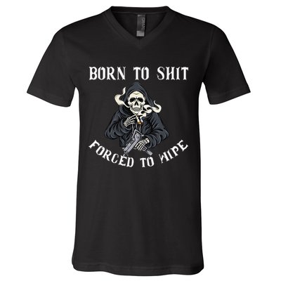 Born to Shit Forced to Wipe Born 2 Shit Forced 2 Wipe V-Neck T-Shirt