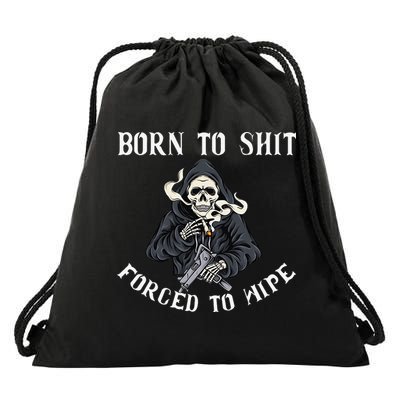Born to Shit Forced to Wipe Born 2 Shit Forced 2 Wipe Drawstring Bag