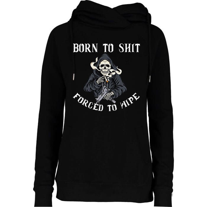 Born to Shit Forced to Wipe Born 2 Shit Forced 2 Wipe Womens Funnel Neck Pullover Hood