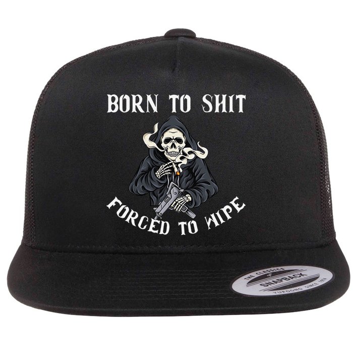 Born to Shit Forced to Wipe Born 2 Shit Forced 2 Wipe Flatbill Hat