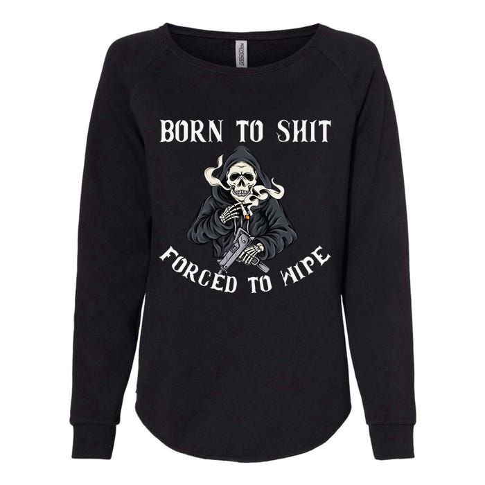 Born to Shit Forced to Wipe Born 2 Shit Forced 2 Wipe Womens California Wash Sweatshirt