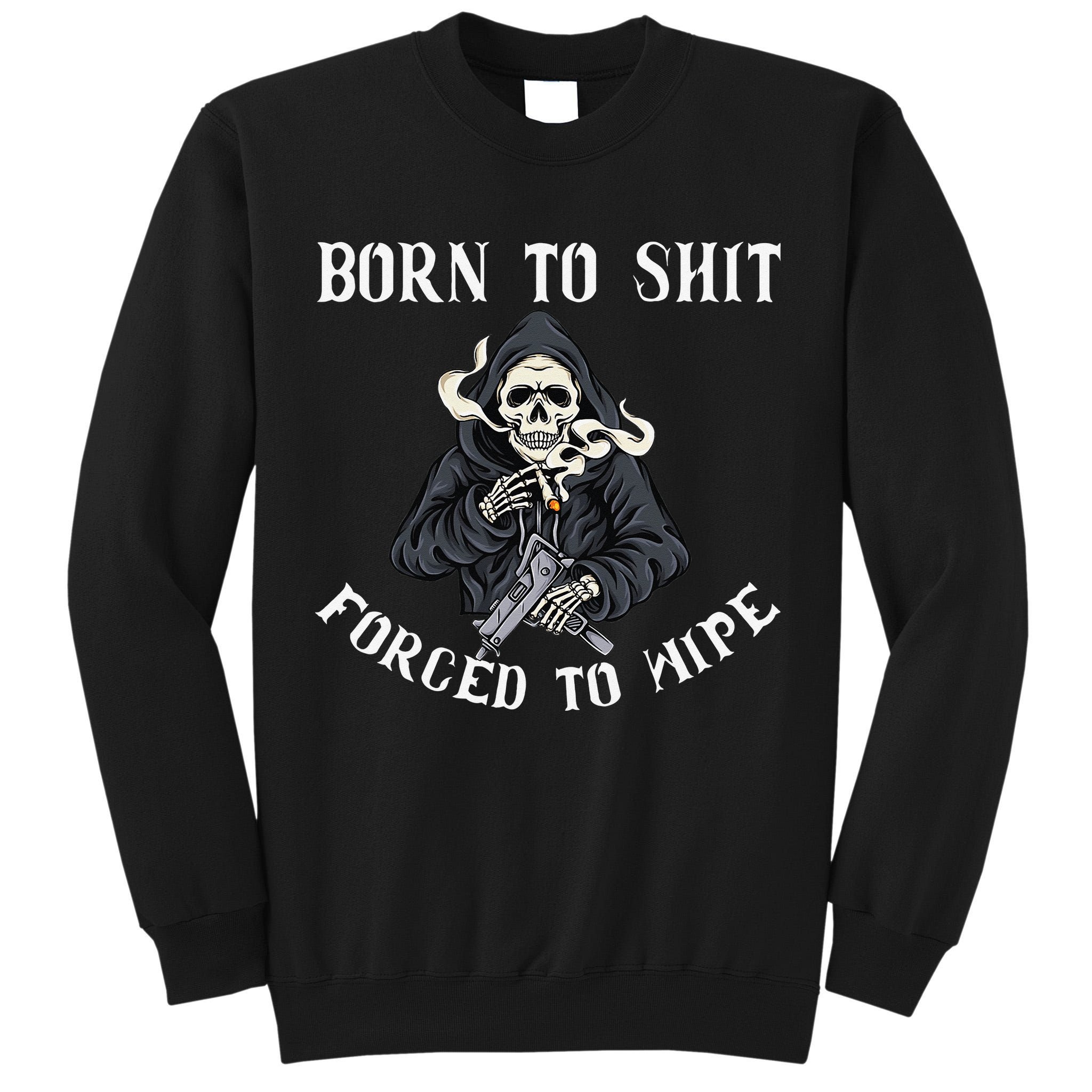 Born to Shit Forced to Wipe Born 2 Shit Forced 2 Wipe Tall Sweatshirt