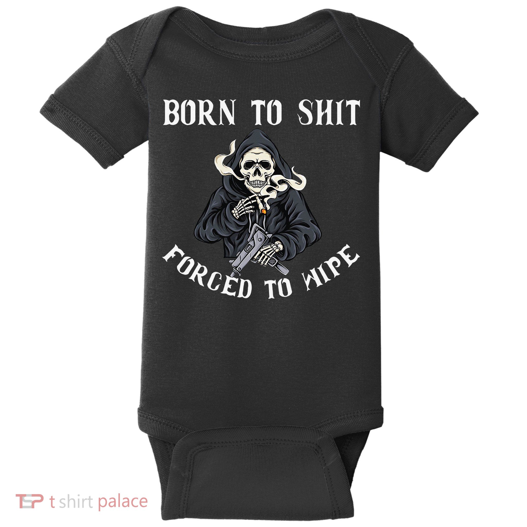 Born to Shit Forced to Wipe Born 2 Shit Forced 2 Wipe Baby Bodysuit