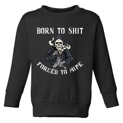 Born to Shit Forced to Wipe Born 2 Shit Forced 2 Wipe Toddler Sweatshirt