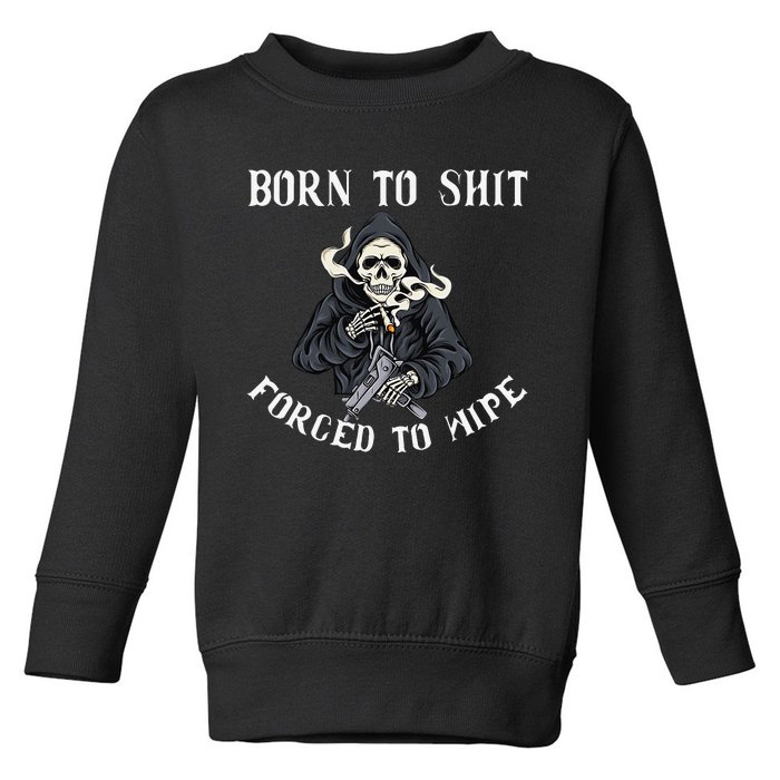 Born to Shit Forced to Wipe Born 2 Shit Forced 2 Wipe Toddler Sweatshirt