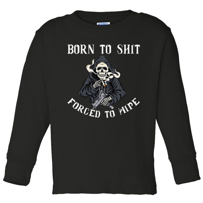 Born to Shit Forced to Wipe Born 2 Shit Forced 2 Wipe Toddler Long Sleeve Shirt