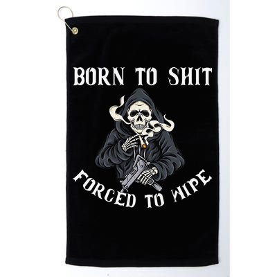 Born to Shit Forced to Wipe Born 2 Shit Forced 2 Wipe Golf Towel