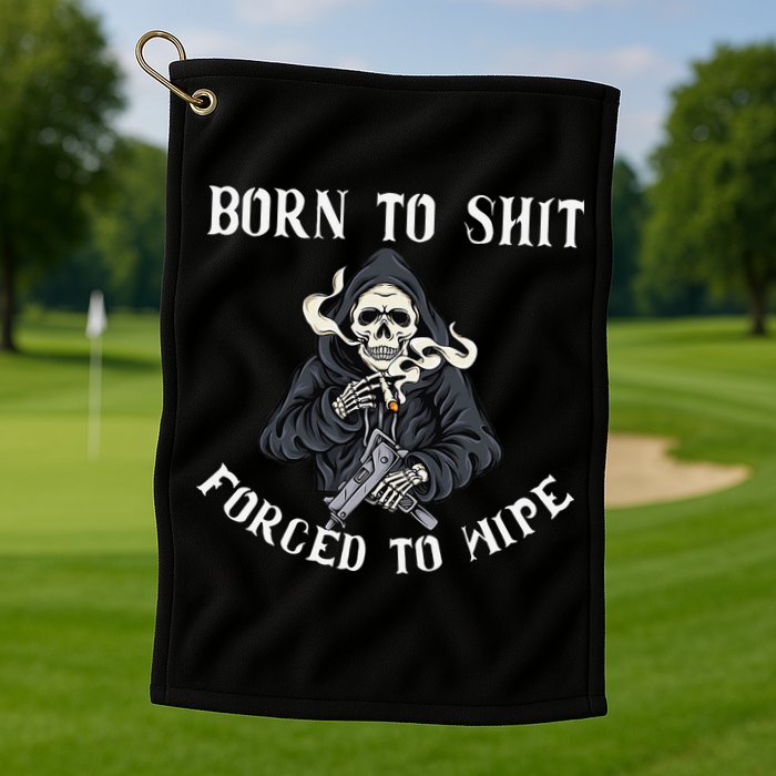 Born to Shit Forced to Wipe Born 2 Shit Forced 2 Wipe Golf Towel