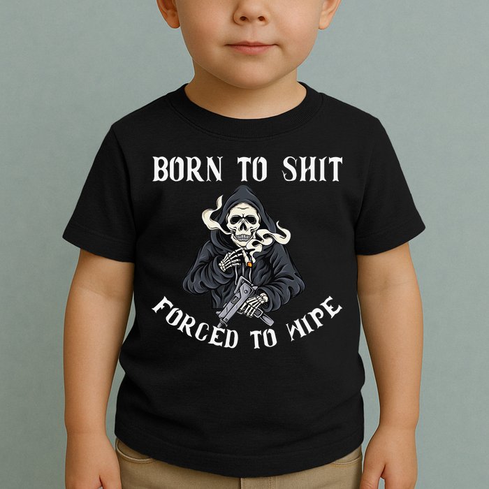 Born to Shit Forced to Wipe Born 2 Shit Forced 2 Wipe Toddler T-Shirt