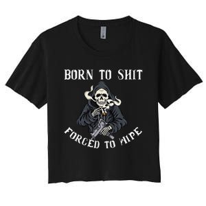 Born to Shit Forced to Wipe Born 2 Shit Forced 2 Wipe Women's Crop Top Tee