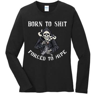 Born to Shit Forced to Wipe Born 2 Shit Forced 2 Wipe Ladies Long Sleeve Shirt
