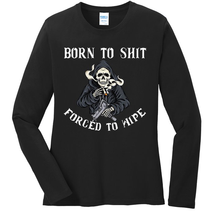 Born to Shit Forced to Wipe Born 2 Shit Forced 2 Wipe Ladies Long Sleeve Shirt