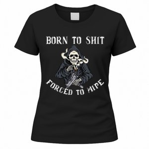 Born to Shit Forced to Wipe Born 2 Shit Forced 2 Wipe Women's T-Shirt