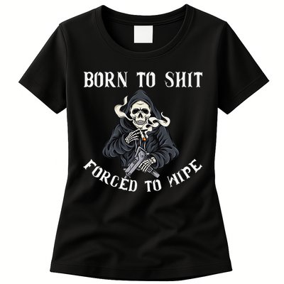Born to Shit Forced to Wipe Born 2 Shit Forced 2 Wipe Womens T-Shirt