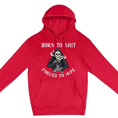 Born to Shit Forced to Wipe Born 2 Shit Forced 2 Wipe Premium Pullover Hoodie