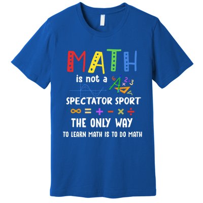 Back To School Math Is Not A Spectator Sport Math Teacher Gift Premium T-Shirt