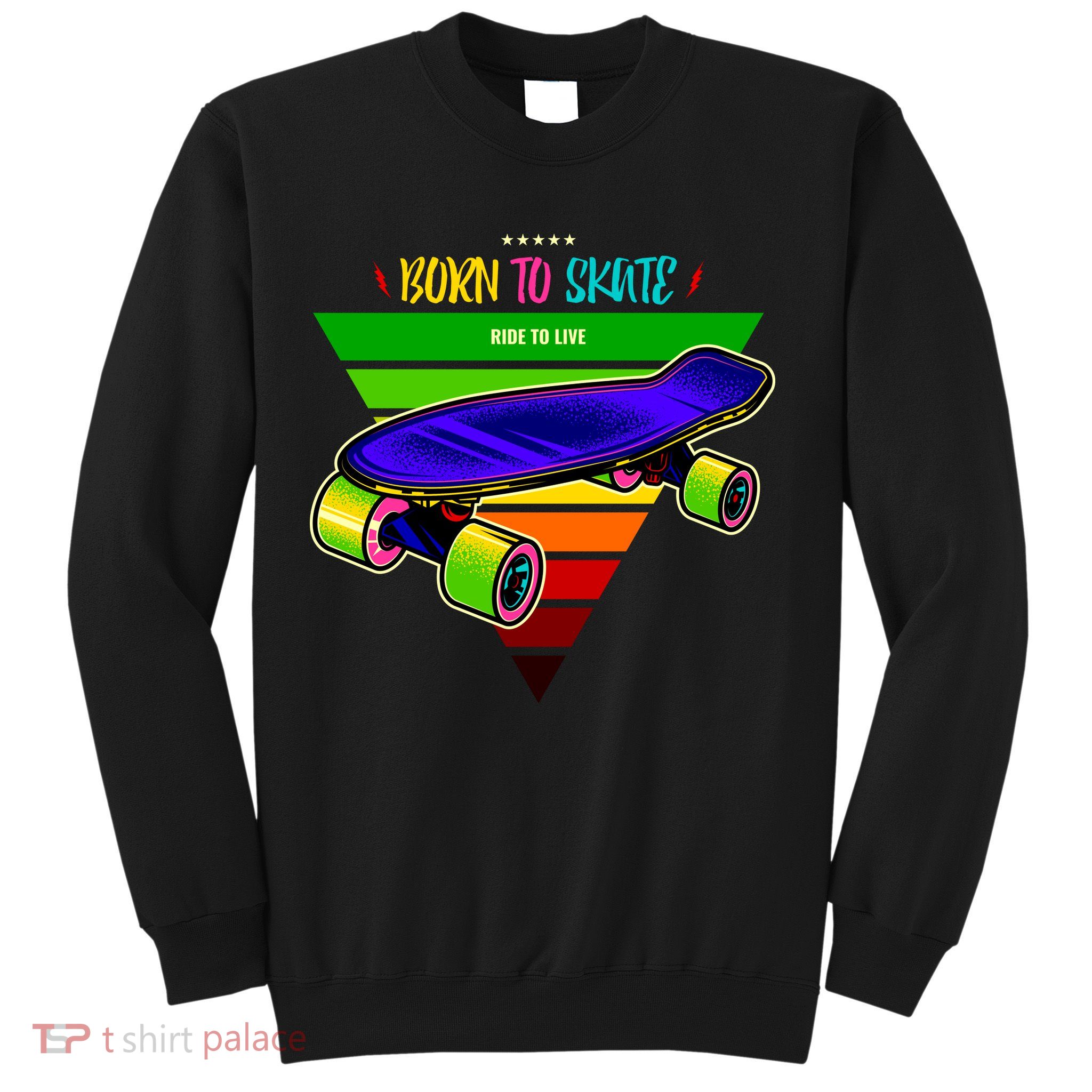Born To Skate Ride To Live Sweatshirt