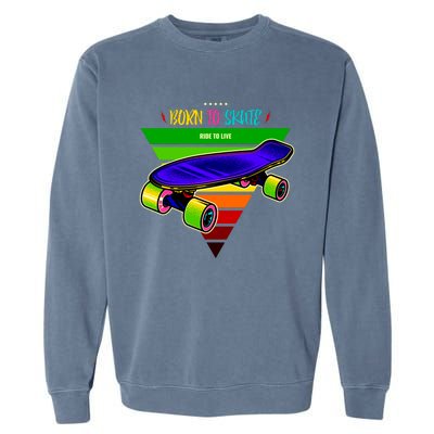 Born To Skate Ride To Live Garment-Dyed Sweatshirt