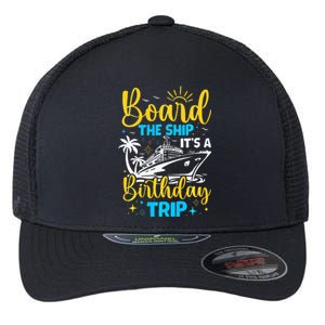 Board The Ship It's A Birthday Trip Cruise Cruising Vacation Flexfit Unipanel Trucker Cap